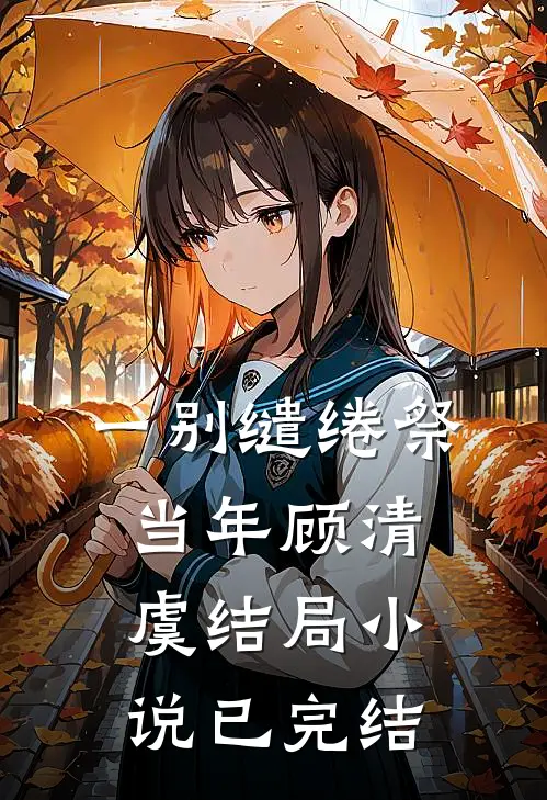 一别缱绻祭当年顾清虞结局小说已完结
