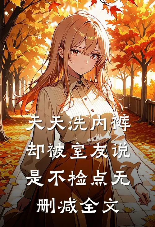 天天洗内裤，却被室友说是不检点无删减全文