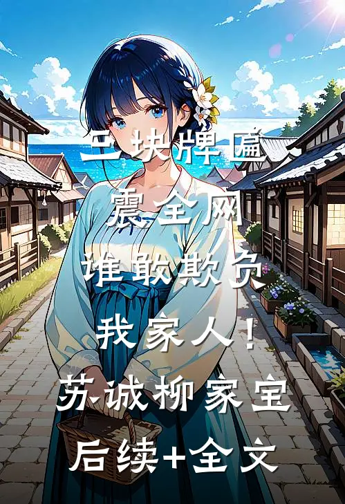 三块牌匾震全网，谁敢欺负我家人！苏诚柳家宝后续+全文
