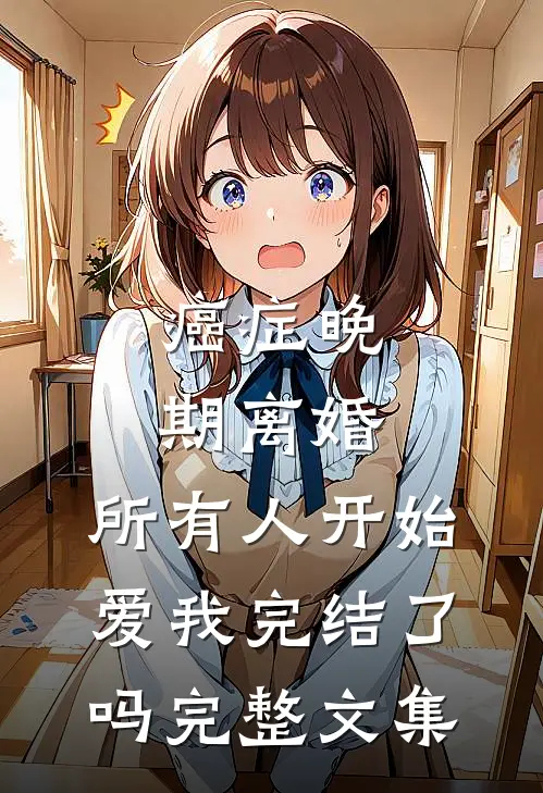 癌症晚期离婚,所有人开始爱我完结了吗完整文集