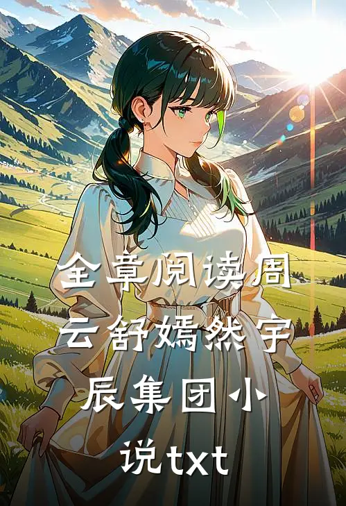 全章阅读周云舒嫣然宇辰集团小说t x t