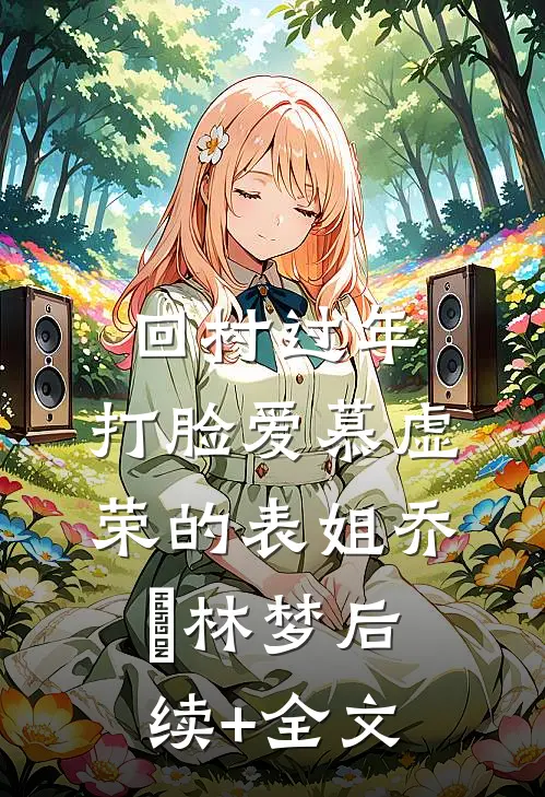回村过年，打脸爱慕虚荣的表姐乔玥林梦后续+全文
