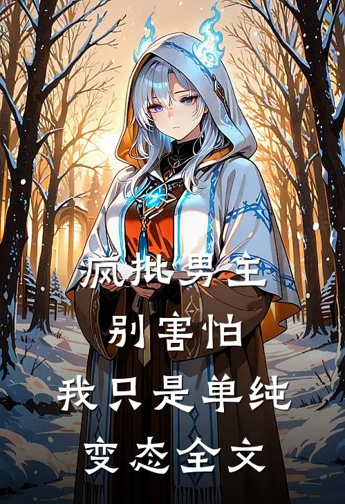 疯批男主别害怕，我只是单纯变态全文