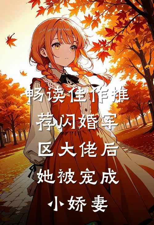 畅读佳作推荐闪婚军区大佬后，她被宠成小娇妻