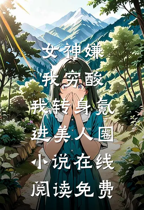 女神嫌我穷酸，我转身氪进美人圈小说在线阅读免费