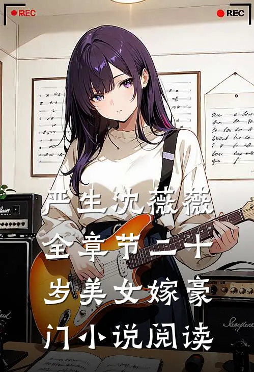 严生沈薇薇全章节_二十岁美女嫁豪门小说阅读