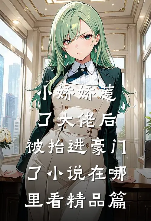 小娇娇惹了大佬后,被抬进豪门了小说在哪里看精品篇