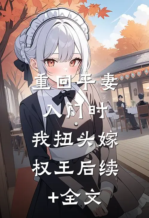 重回平妻入门时，我扭头嫁权王后续+全文