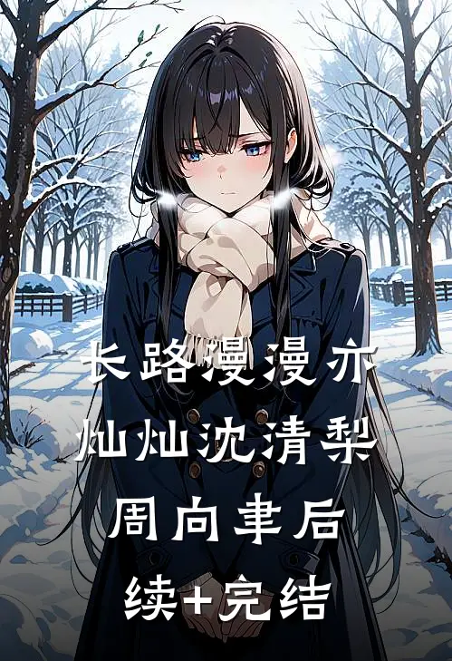 长路漫漫亦灿灿沈清梨周向聿后续+完结