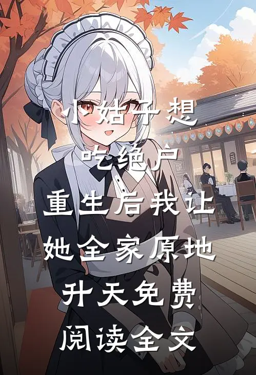 小姑子想吃绝户，重生后我让她全家原地升天免费阅读全文