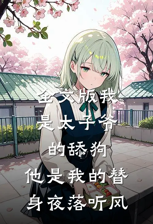 全文版我是太子爷的舔狗,他是我的替身夜落听风