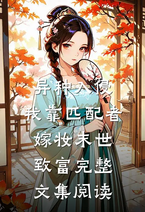 异种入侵，我靠匹配者嫁妆末世致富完整文集阅读