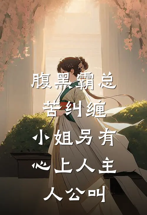 腹黑霸总苦纠缠，小姐另有心上人主人公叫
