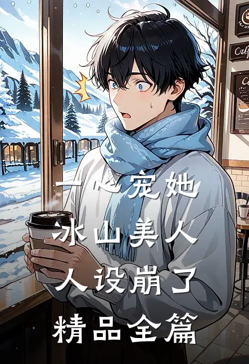 一心宠她，冰山美人人设崩了精品全篇
