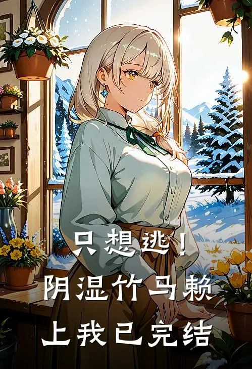 只想逃！阴湿竹马赖上我已完结