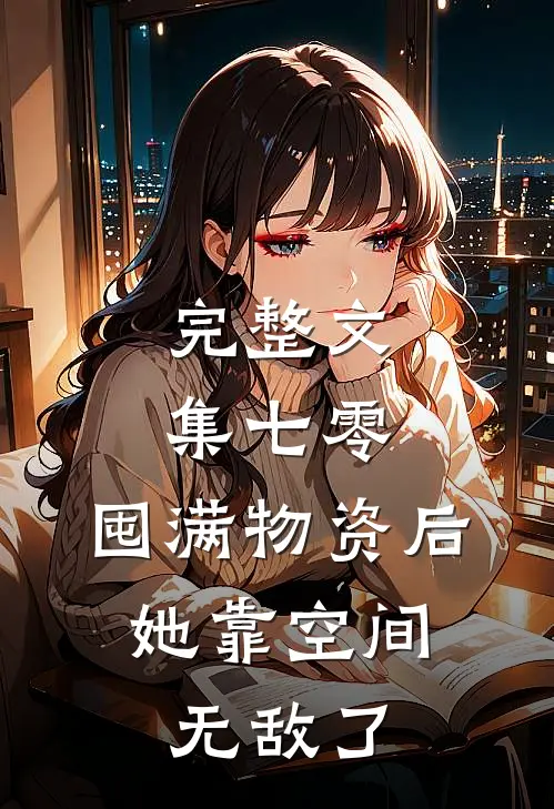 完整文集七零：囤满物资后，她靠空间无敌了