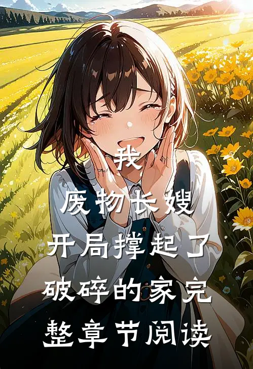 我，废物长嫂，开局撑起了破碎的家完整章节阅读