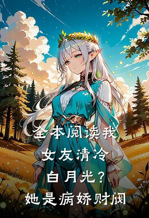 全本阅读我女友清冷白月光？她是病娇财阀