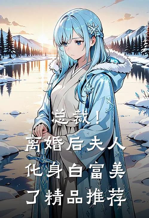 总裁！离婚后，夫人化身白富美了精品推荐
