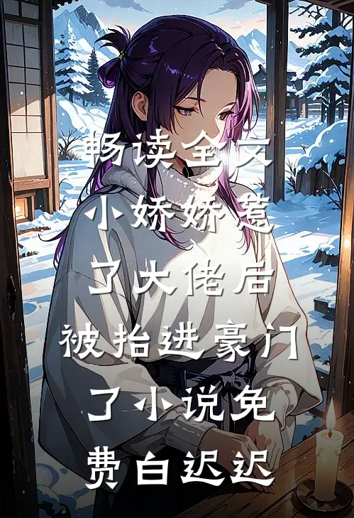 畅读全文小娇娇惹了大佬后,被抬进豪门了小说免费白迟迟