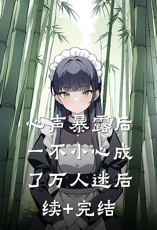 心声暴露后，一不小心成了万人迷后续+完结