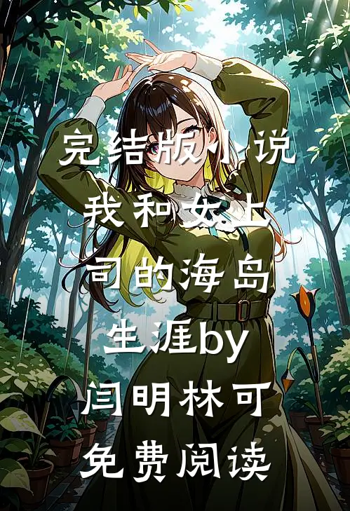完结版小说我和女上司的海岛生涯by闫明林可免费阅读