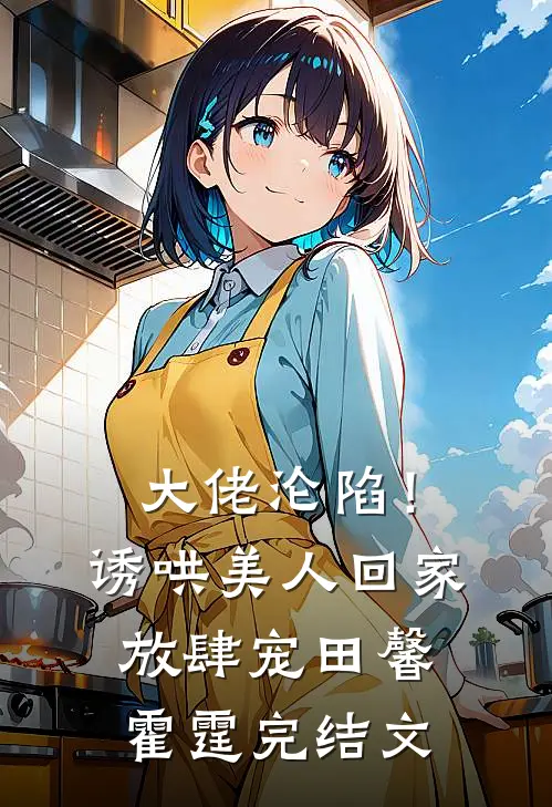 大佬沦陷！诱哄美人回家放肆宠田馨霍霆完结文