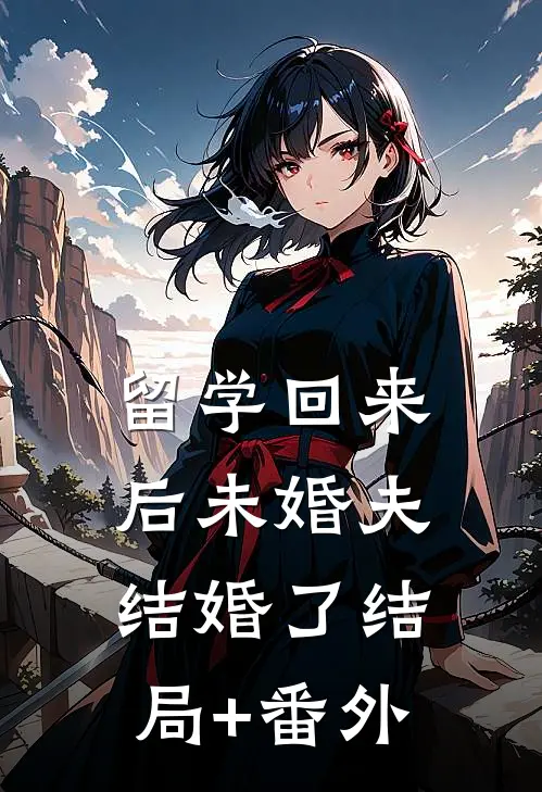 留学回来后未婚夫结婚了结局+番外