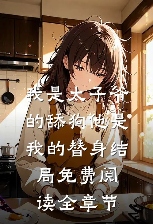 我是太子爷的舔狗他是我的替身结局免费阅读全章节