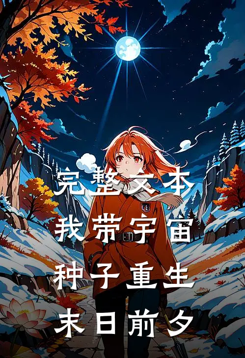 完整文本我带宇宙种子重生末日前夕