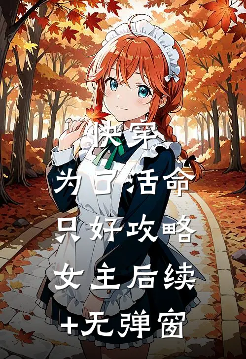 快穿：为了活命，只好攻略女主后续+无弹窗
