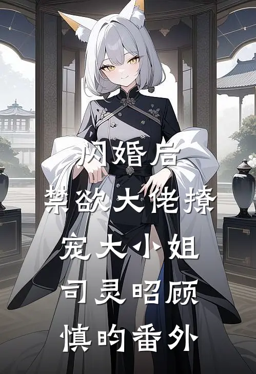 闪婚后，禁欲大佬撩宠大小姐司灵昭顾慎昀 番外