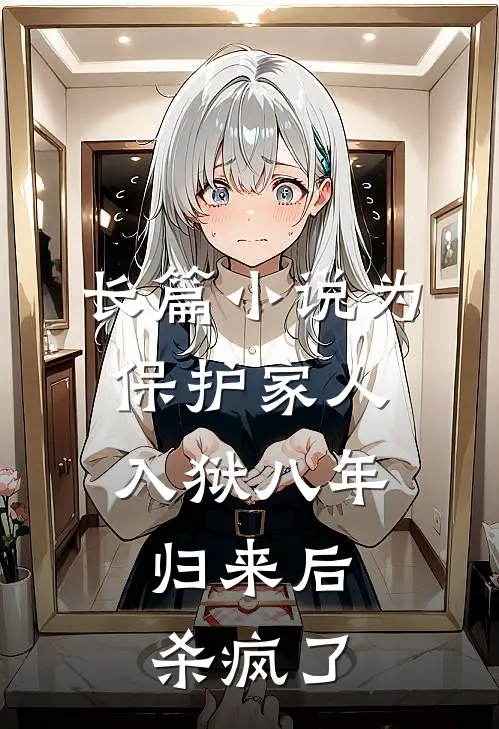 长篇小说为保护家人入狱八年，归来后杀疯了