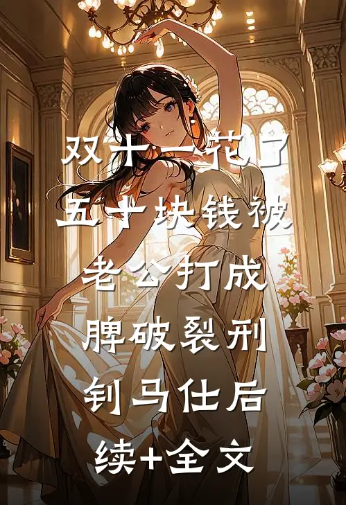 双十一花了五十块钱被老公打成脾破裂刑钊马仕后续+全文