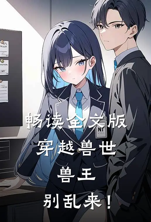 畅读全文版穿越兽世：兽王，别乱来！