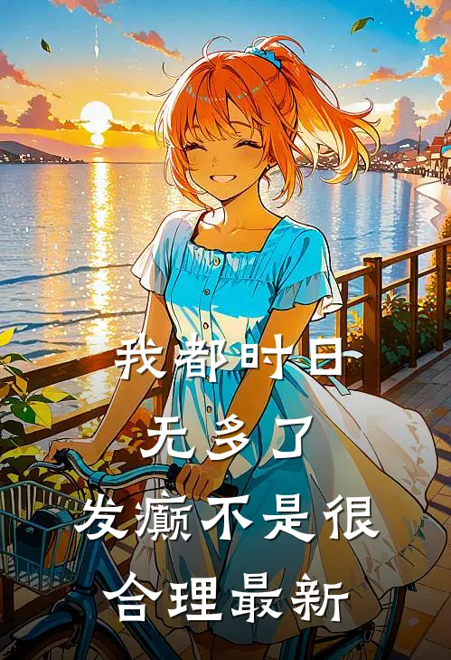 我都时日无多了，发癫不是很合理最新