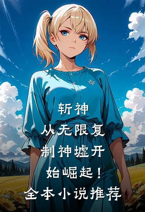 斩神：从无限复制神墟开始崛起！全本小说推荐