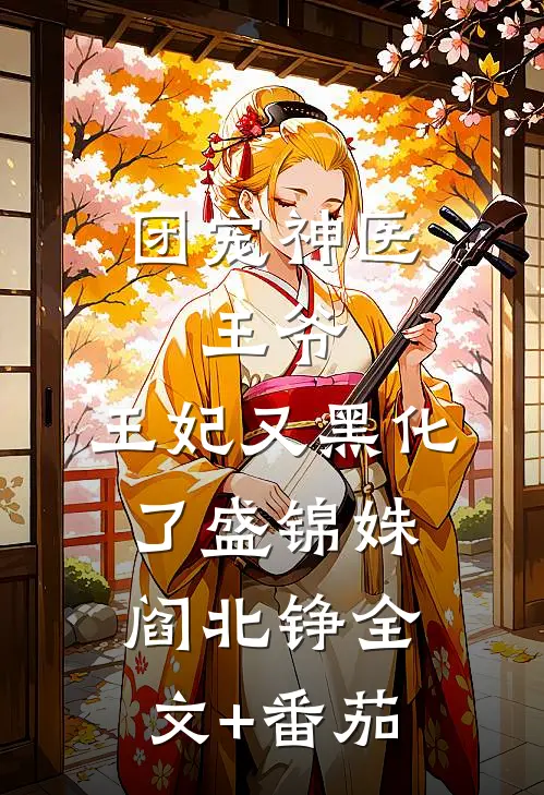 团宠神医：王爷，王妃又黑化了盛锦姝阎北铮全文+番茄