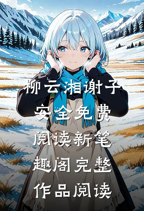 柳云湘谢子安全免费阅读新笔趣阁完整作品阅读
