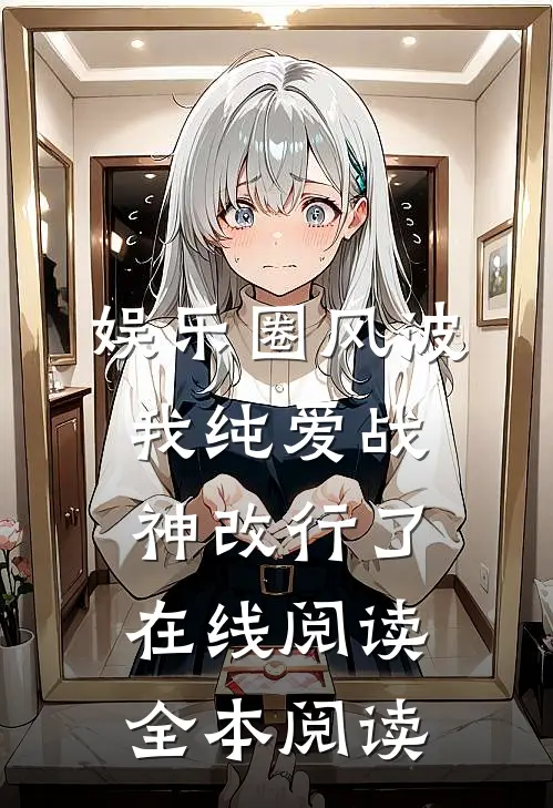 娱乐圈风波：我纯爱战神改行了在线阅读全本阅读