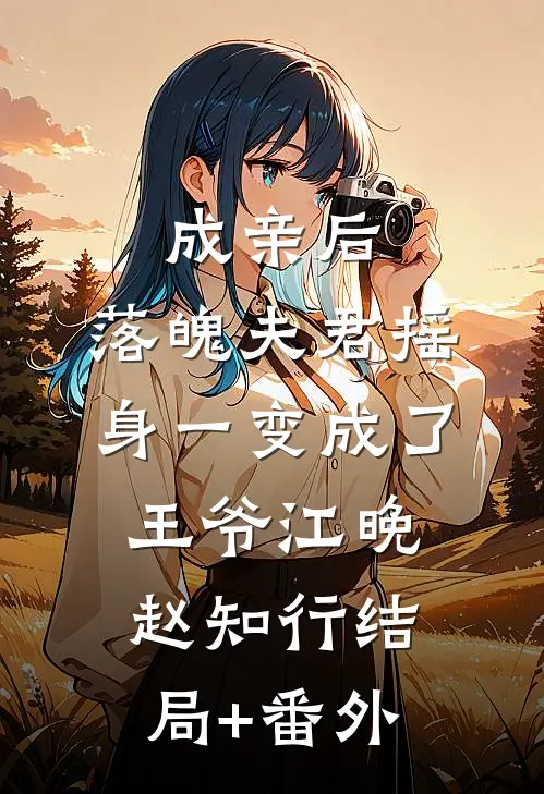 成亲后，落魄夫君摇身一变成了王爷江晚赵知行结局+番外
