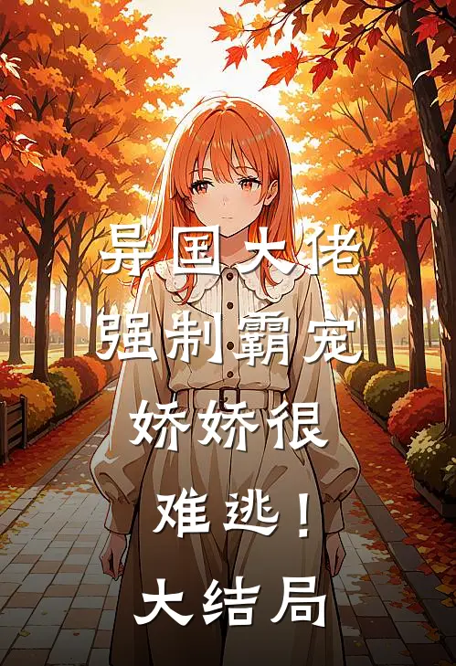 异国大佬强制霸宠，娇娇很难逃！大结局
