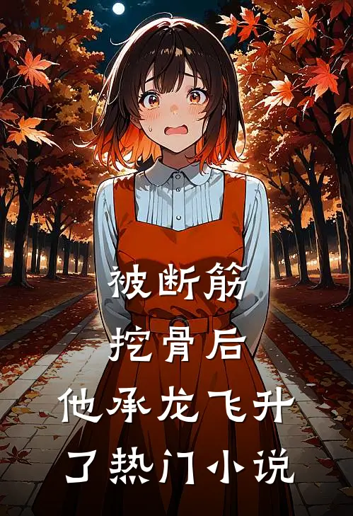 被断筋挖骨后，他承龙飞升了热门小说