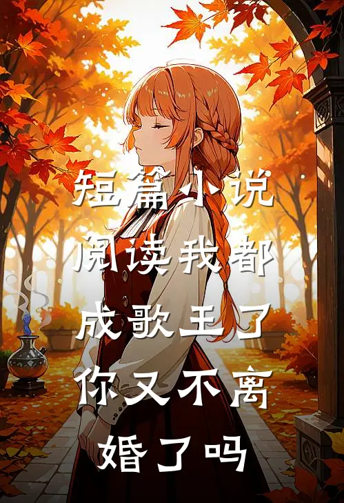 短篇小说阅读我都成歌王了,你又不离婚了吗
