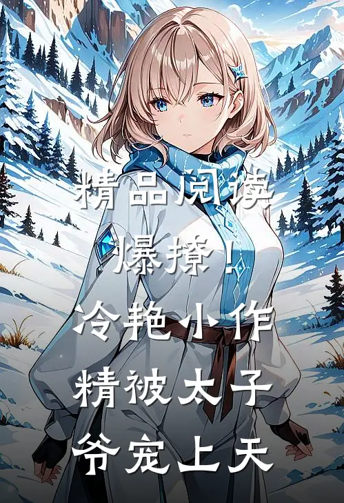 精品阅读爆撩！冷艳小作精被太子爷宠上天