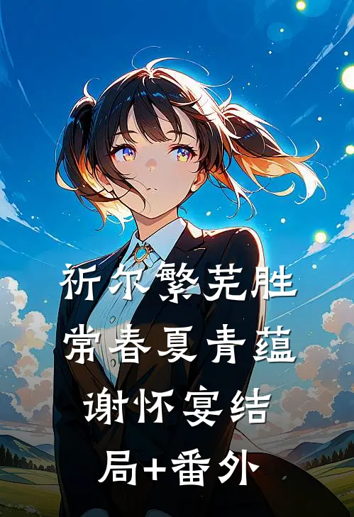祈尔繁芜胜常春夏青蕴谢怀宴结局+番外