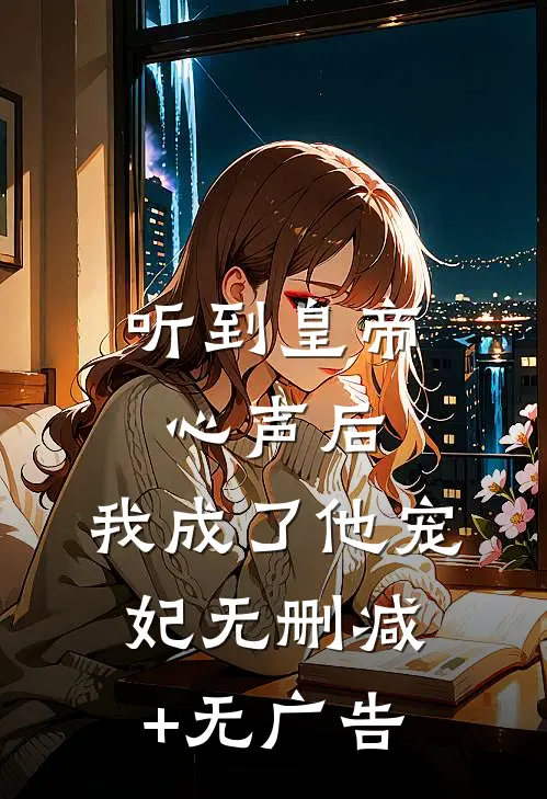 听到皇帝心声后，我成了他宠妃无删减+无广告