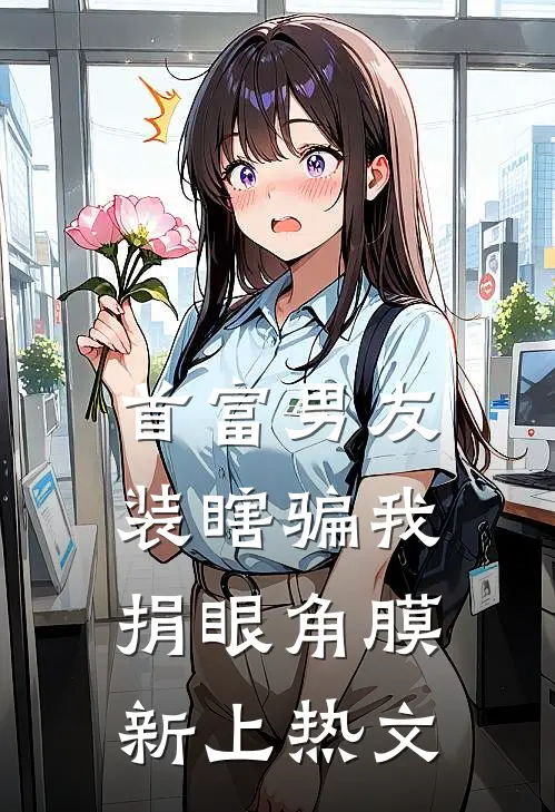 首富男友装瞎骗我捐眼角膜新上热文