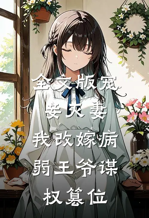 全文版宠妾灭妻，我改嫁病弱王爷谋权篡位
