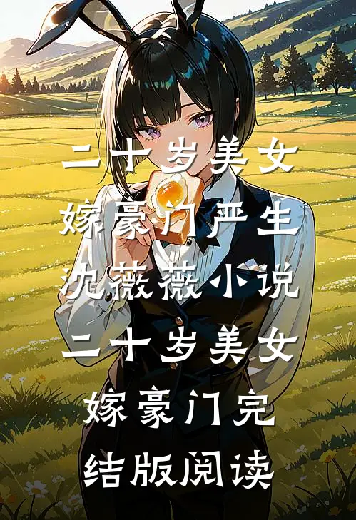 二十岁美女嫁豪门严生沈薇薇小说_二十岁美女嫁豪门完结版阅读